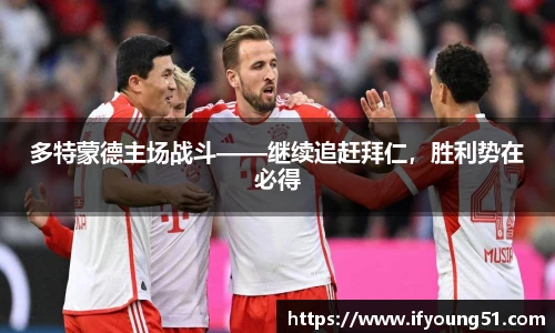 多特蒙德主场战斗——继续追赶拜仁，胜利势在必得